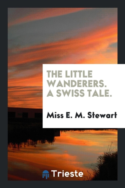 The Little Wanderers. a Swiss Tale., Paperback Book