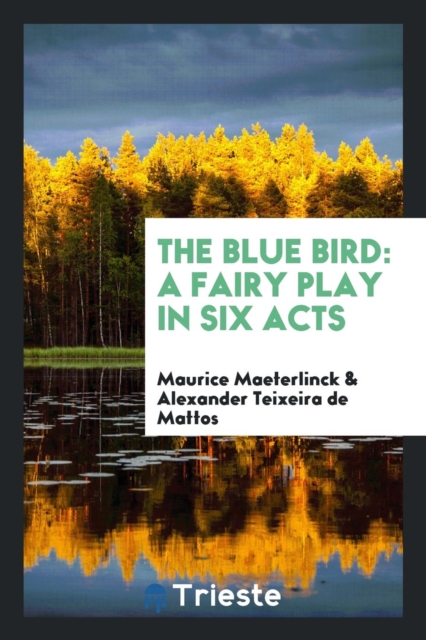 The Blue Bird : A Fairy Play in Six Acts, Paperback Book