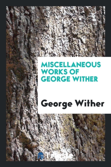Miscellaneous Works of George Wither, Paperback Book