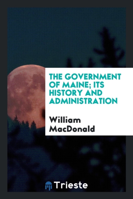 The Government of Maine; Its History and Administration, Paperback Book