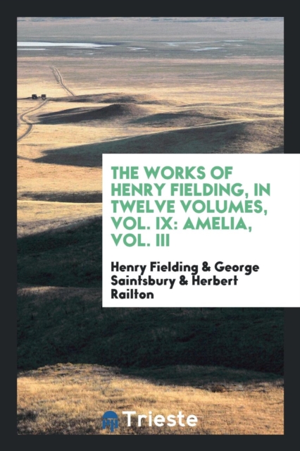 The Works of Henry Fielding, in Twelve Volumes, Vol. IX : Amelia, Vol. III, Paperback Book