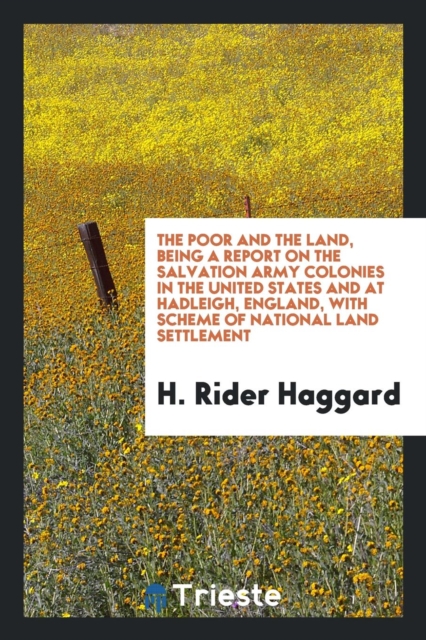 The Poor and the Land, Being a Report on the Salvation Army Colonies in the United States and at Hadleigh, England, with Scheme of National Land Settlement, Paperback Book