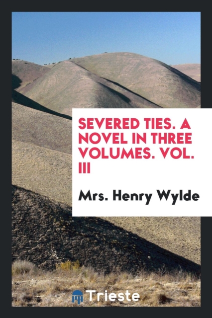 Severed Ties. a Novel in Three Volumes. Vol. III, Paperback Book