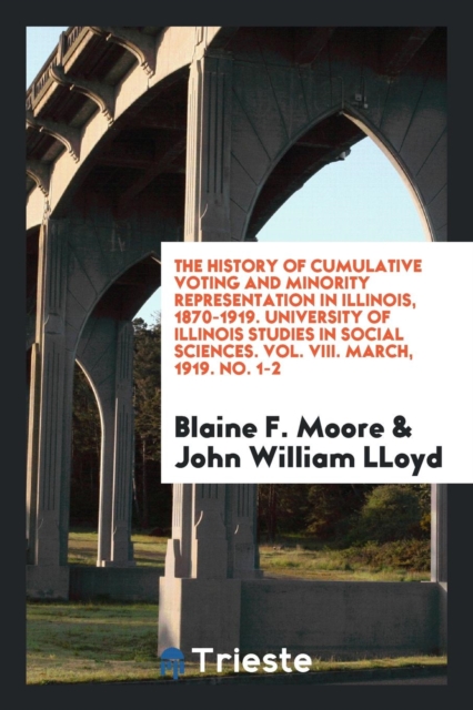 The History of Cumulative Voting and Minority Representation in Illinois, 1870-1919. University of Illinois Studies in Social Sciences. Vol. VIII. March, 1919. No. 1-2, Paperback Book