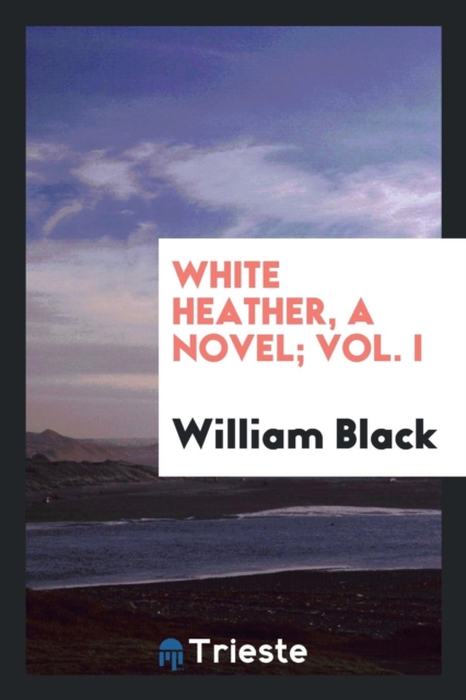 White Heather, a Novel; Vol. I, Paperback Book