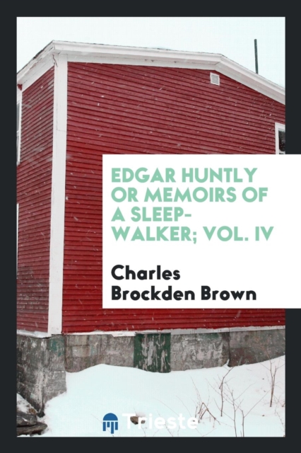 Edgar Huntly or Memoirs of a Sleep-Walker; Vol. IV, Paperback Book