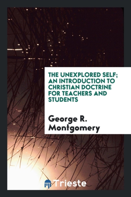 The Unexplored Self; An Introduction to Christian Doctrine for Teachers and Students, Paperback Book