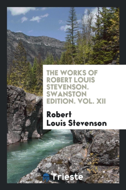 The Works of Robert Louis Stevenson. Swanston Edition. Vol. XII, Paperback Book