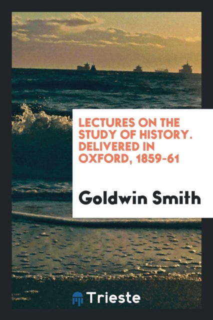 Lectures on the Study of History. Delivered in Oxford, 1859-61, Paperback Book