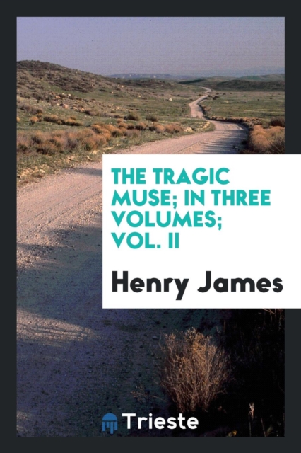 The Tragic Muse; In Three Volumes; Vol. II, Paperback Book