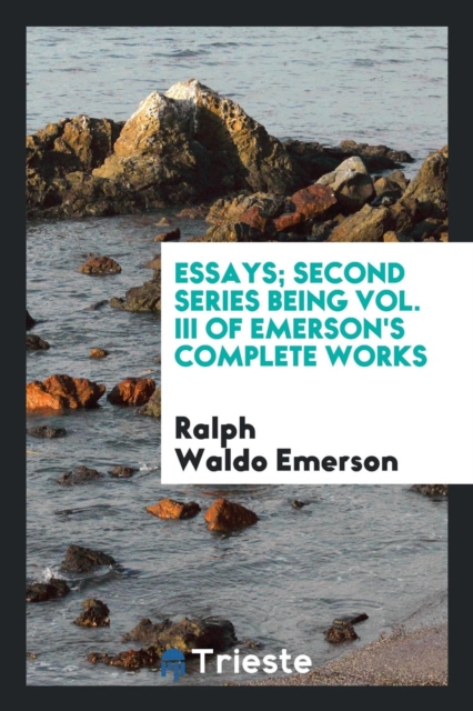 Essays; Second Series Being Vol. III of Emerson's Complete Works, Paperback Book