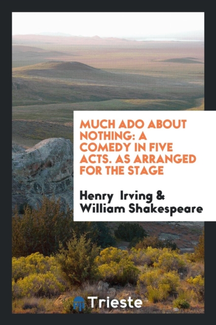 Much ADO about Nothing : A Comedy in Five Acts. as Arranged for the Stage, Paperback Book