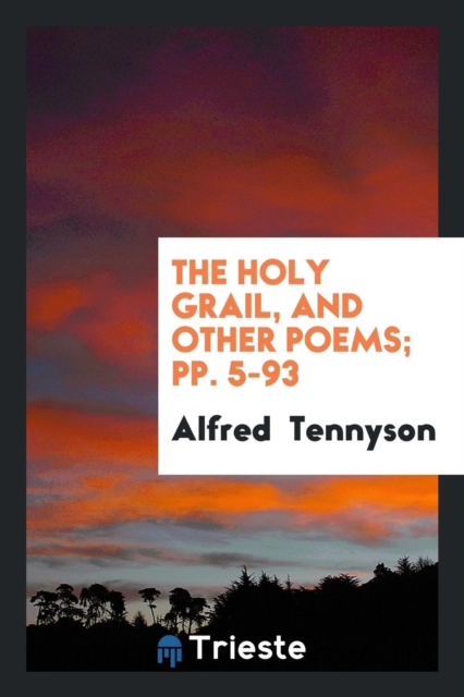 The Holy Grail, and Other Poems; Pp. 5-93, Paperback Book
