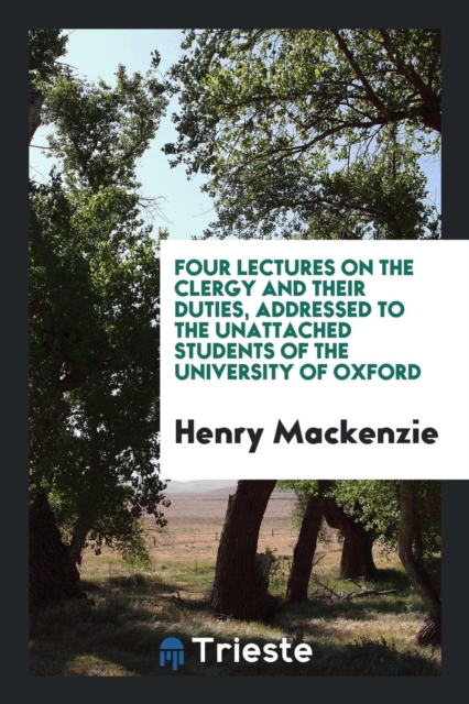 Four Lectures on the Clergy and Their Duties, Addressed to the Unattached Students of the University of Oxford, Paperback Book