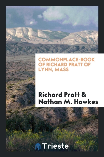 Commonplace-Book of Richard Pratt of Lynn, Mass, Paperback Book