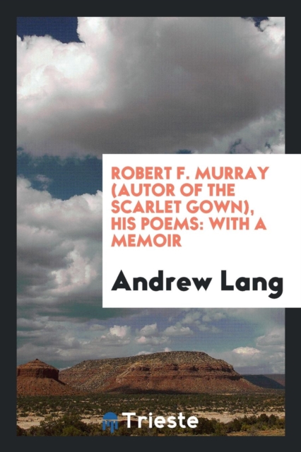 Robert F. Murray (Autor of the Scarlet Gown), His Poems : With a Memoir, Paperback Book