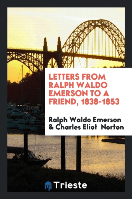 Letters from Ralph Waldo Emerson to a Friend, 1838-1853, Paperback Book