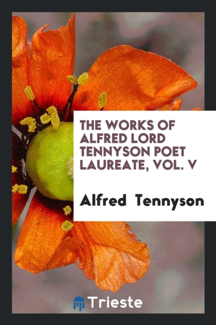 The Works of Alfred Lord Tennyson Poet Laureate, Vol. V, Paperback Book