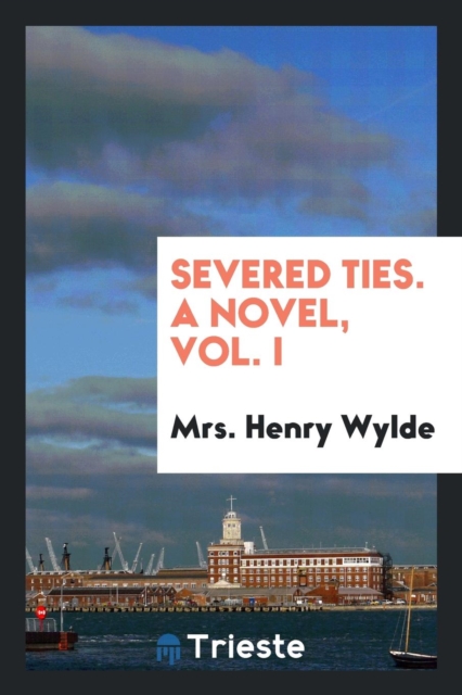 Severed Ties. a Novel, Vol. I, Paperback Book