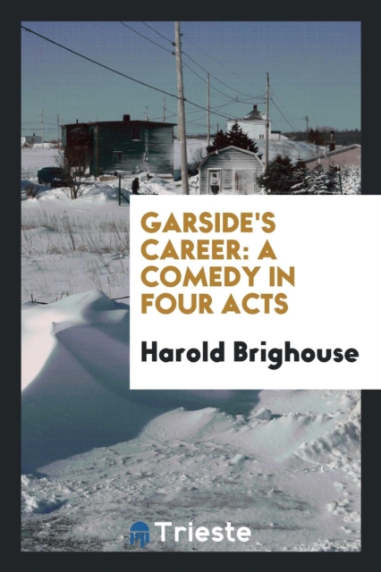 Garside's Career : A Comedy in Four Acts, Paperback Book