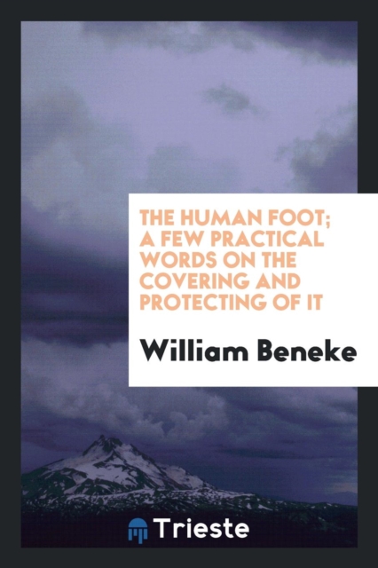 The Human Foot; A Few Practical Words on the Covering and Protecting of It, Paperback Book