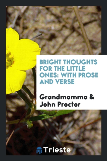 Bright Thoughts for the Little Ones : With Prose and Verse, Paperback Book