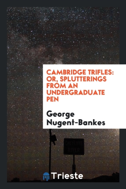 Cambridge Trifles : Or, Splutterings from an Undergraduate Pen, Paperback Book