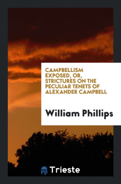 Campbellism Exposed, Or, Strictures on the Peculiar Tenets of Alexander Campbell, Paperback Book