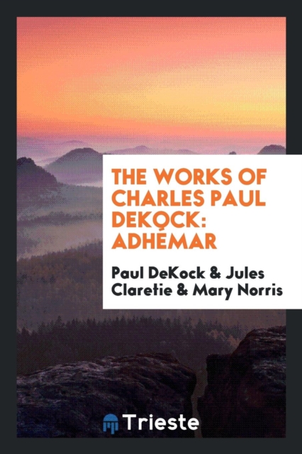 The Works of Charles Paul Dekock : Adh mar, Paperback Book