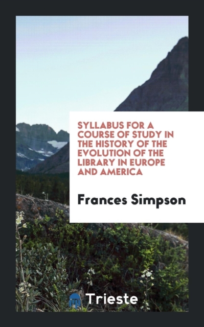 Syllabus for a Course of Study in the History of the Evolution of the Library in Europe and America, Paperback Book