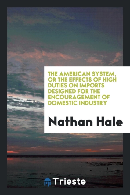 The American System, or the Effects of High Duties on Imports Designed for the Encouragement of Domestic Industry, Paperback Book