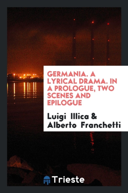 Germania. a Lyrical Drama. in a Prologue, Two Scenes and Epilogue, Paperback Book