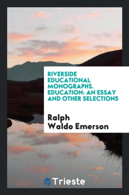 Riverside Educational Monographs. Education : An Essay and Other Selections, Paperback Book