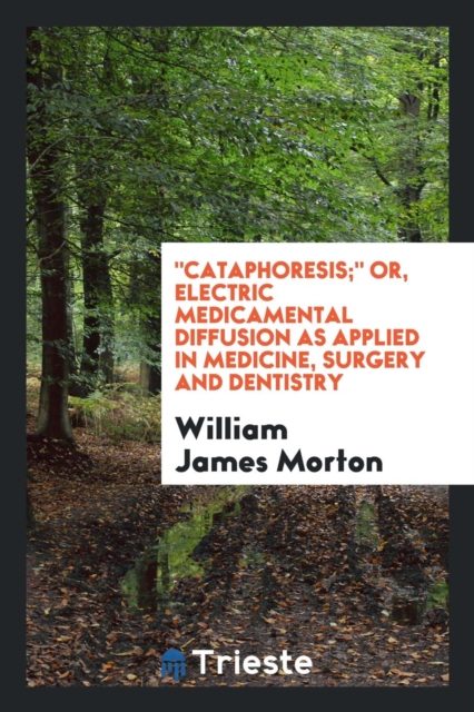 Cataphoresis; Or, Electric Medicamental Diffusion as Applied in Medicine, Surgery and Dentistry, Paperback Book