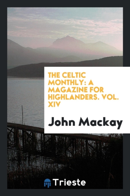 The Celtic Monthly : A Magazine for Highlanders. Vol. XIV, Paperback Book