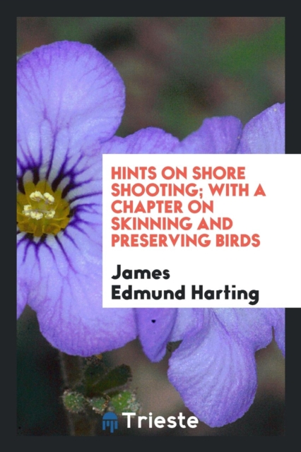 Hints on Shore Shooting; With a Chapter on Skinning and Preserving Birds, Paperback Book