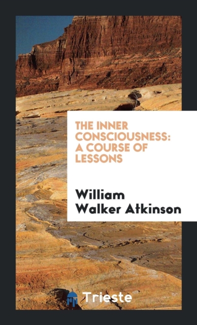 The Inner Consciousness : A Course of Lessons, Paperback Book