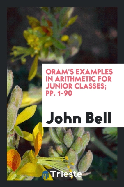Oram's Examples in Arithmetic for Junior Classes; Pp. 1-90, Paperback Book