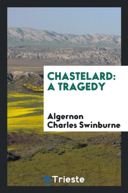 Chastelard : A Tragedy, Paperback Book
