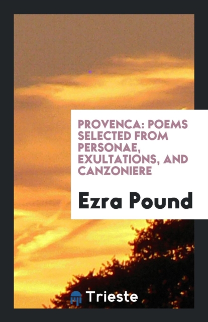 Provenca : Poems Selected from Personae, Exultations, and Canzoniere, Paperback Book