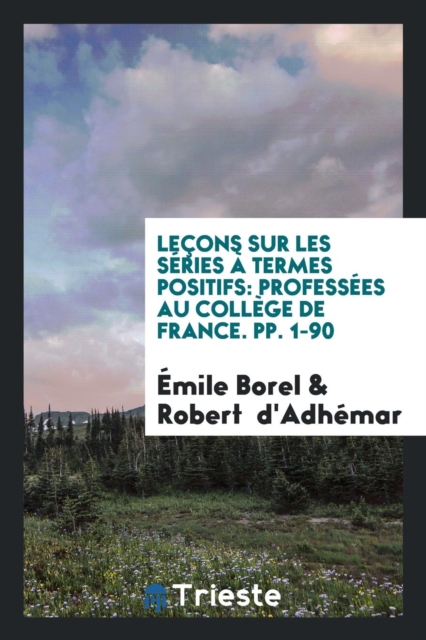 Le ons Sur Les S ries   Termes Positifs : Profess es Au Coll ge de France. Pp. 1-90, Paperback Book
