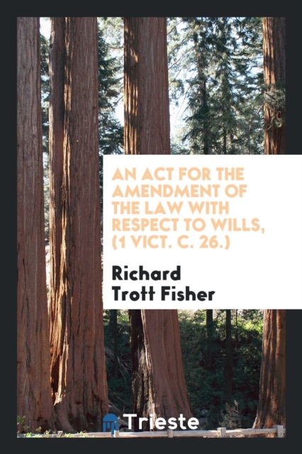 An ACT for the Amendment of the Law with Respect to Wills, (1 Vict. C. 26.), Paperback Book