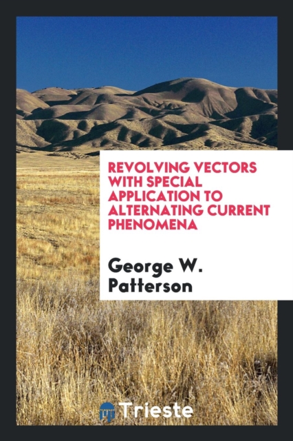 Revolving Vectors : With Special Application to Alternating Current Phenomena, Paperback Book