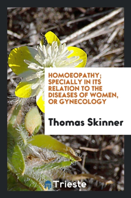 Homoeopathy; Specially in Its Relation to the Diseases of Women, or Gynecology, Paperback Book