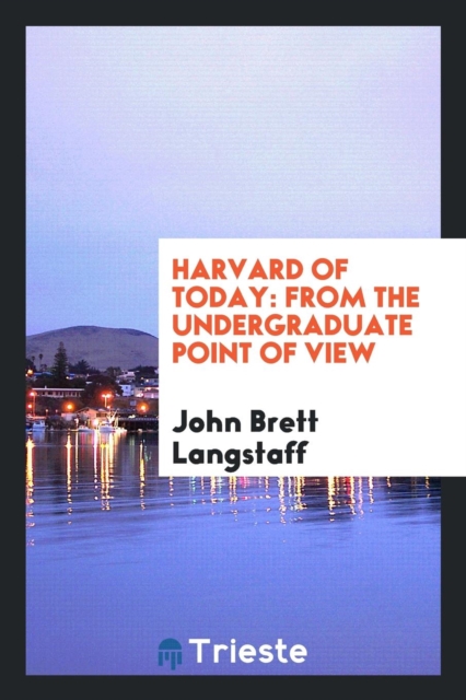Harvard of Today : From the Undergraduate Point of View, Paperback Book