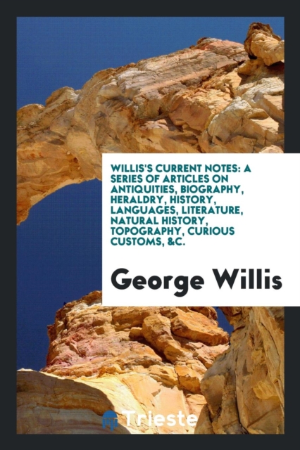 Willis's Current Notes : A Series of Articles on Antiquities, Biography, Heraldry, History, Languages, Literature, Natural History, Topography, Curious Customs, &c., Paperback Book