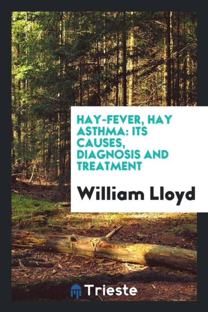 Hay-Fever, Hay Asthma : Its Causes, Diagnosis and Treatment, Paperback Book
