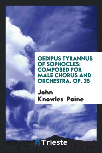 Oedipus Tyrannus of Sophocles : Composed for Male Chorus and Orchestra. Op. 35, Paperback Book