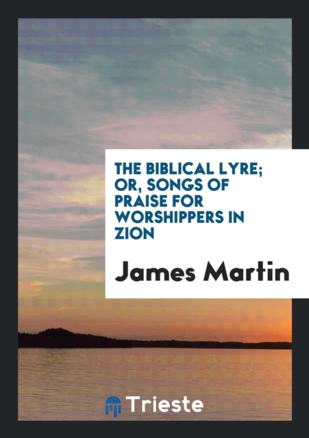 The Biblical Lyre; Or, Songs of Praise for Worshippers in Zion, Paperback Book