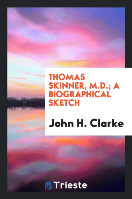 Thomas Skinner, M.D.; A Biographical Sketch, Paperback Book